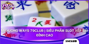 Mahjong Ways 79CLub | Siêu Phẩm Slot Xếp Bài Đỉnh Cao